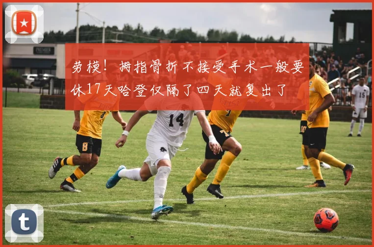 劳模！拇指骨折不接受手术一般要休17天哈登仅隔了四天就复出了